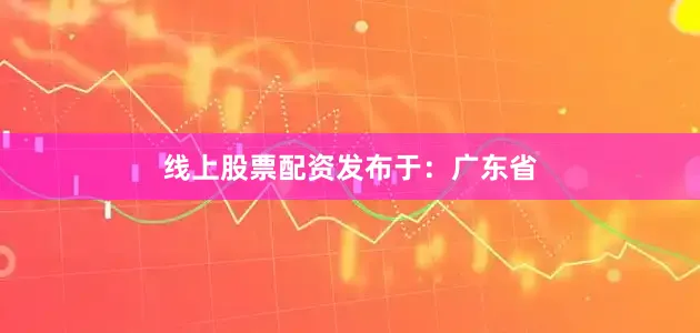 线上股票配资发布于：广东省