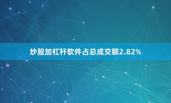 炒股加杠杆软件占总成交额2.82%