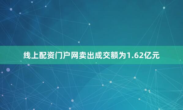线上配资门户网卖出成交额为1.62亿元