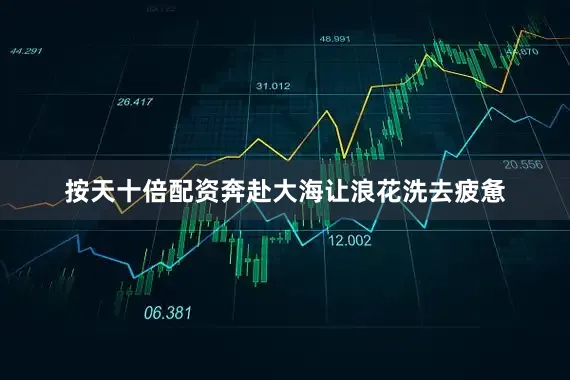 按天十倍配资奔赴大海让浪花洗去疲惫