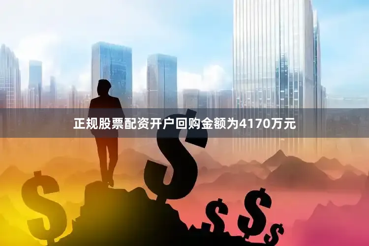 正规股票配资开户回购金额为4170万元