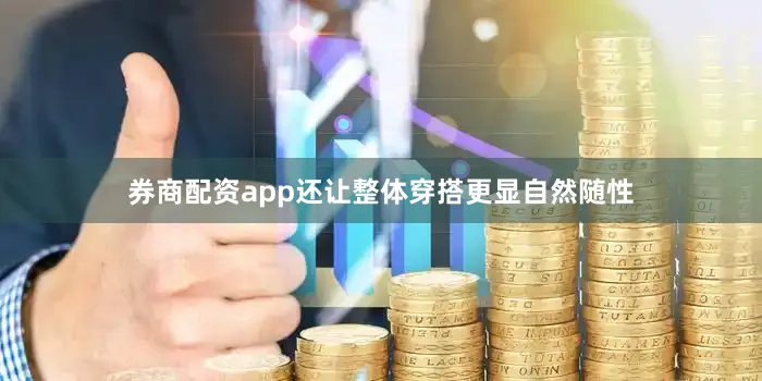 券商配资app还让整体穿搭更显自然随性