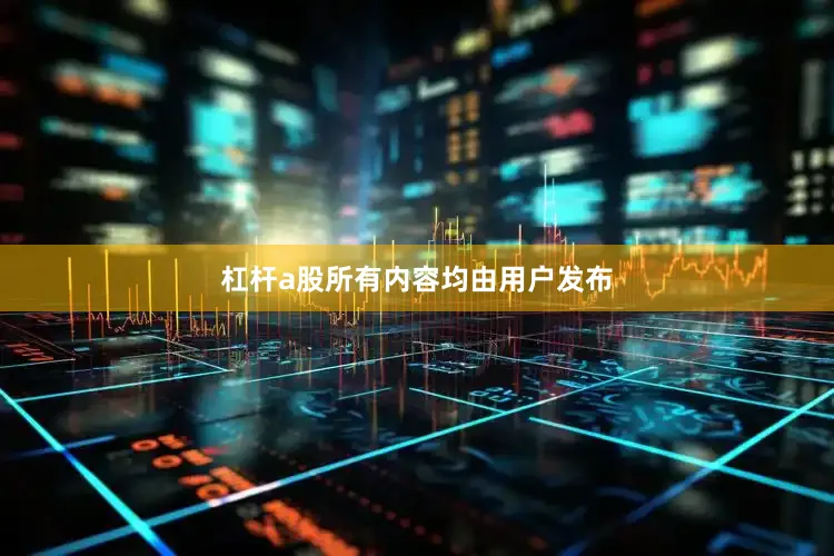 杠杆a股所有内容均由用户发布