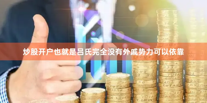 炒股开户也就是吕氏完全没有外戚势力可以依靠